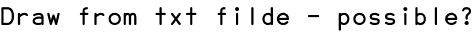 Draw from txt filde - possible?