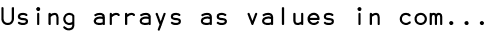Using arrays as values in com...
