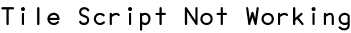Tile Script Not Working